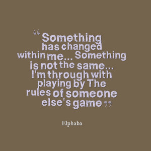 ... the same i'm through with playing by the rules of someone else's game