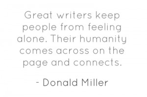 Great writers keep people from feeling alone. Their humanity comes