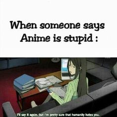 When someone says anime is stupid: More