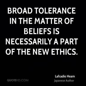 Lafcadio Hearn - Broad tolerance in the matter of beliefs is ...