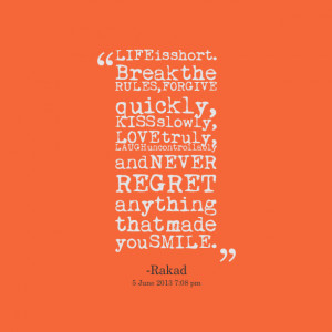 Quotes Picture: life is short break the rules, forgive quickly, kiss ...