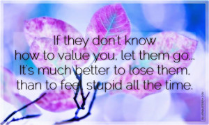 Don't Know How To Value You, Let Them Go, Picture Quotes, Love Quotes ...