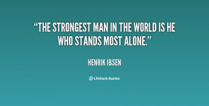 The strongest man in the world is he who stands most alone.”