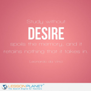 Study without desire spoils the memory, and it retains nothing that ...