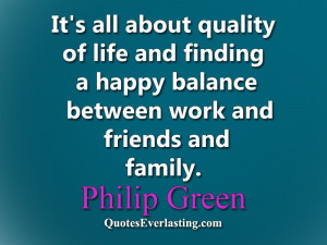 Between Work And Friends Family Philip Green Quotes Everlasting