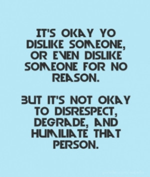 It's okay yo dislike someone, or even dislike someone for no reason ...