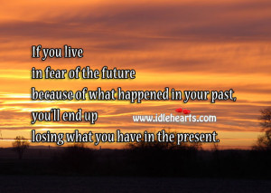 Live In Fear Of Future, You’ll End Up Losing The Present, End, Fear ...