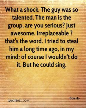 Don Ho - What a shock. The guy was so talented. The man is the group ...
