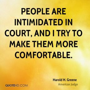 People are intimidated in court, and I try to make them more ...