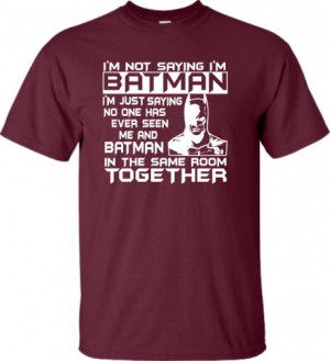Adult I'm Not Saying I'm Batman Funny T-Shirt