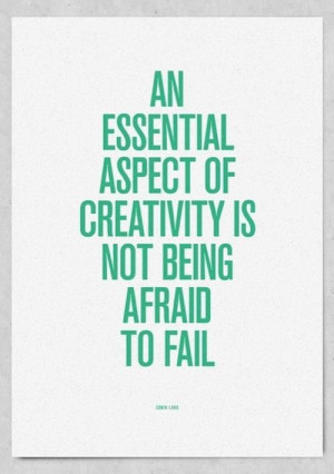 An essential aspect of creativity is not being afraid to fail