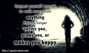 quotes-lover.comRespect yourself enough to walk away from anything ...