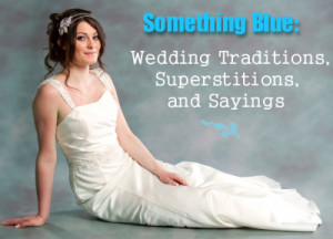 Something Blue: Wedding Traditions, Superstitions, and Sayings