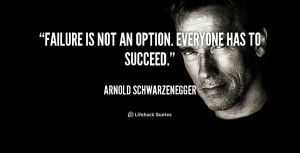 quote-Arnold-Schwarzenegger-failure-is-not-an-option-everyone-has-1710 ...