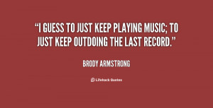 brody armstrong quotes i guess to just keep playing music to just keep ...