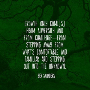 Growth only come[s] from adversity and from challengefrom stepping ...