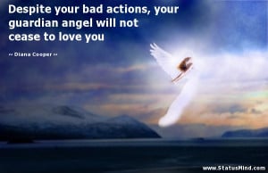 ... your bad actions, your guardian angel will not cease to love you
