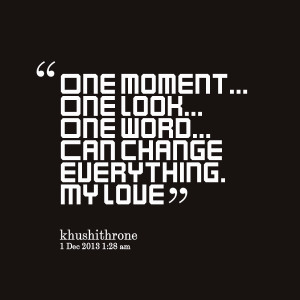 Quotes Picture: one moment one look one word can change everything my ...