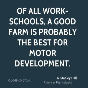 Stanley Hall - Of all work-schools, a good farm is probably the ...