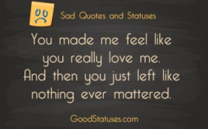 You made me feel like you really love - Sad Quotes and Statuses