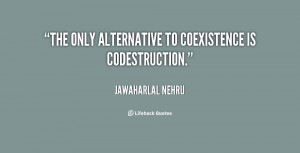 The only alternative to coexistence is codestruction.”