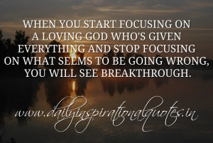 When you start focusing on a loving God who’s given everything and ...