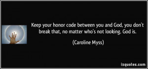 Keep your honor code between you and God, you don't break that, no ...