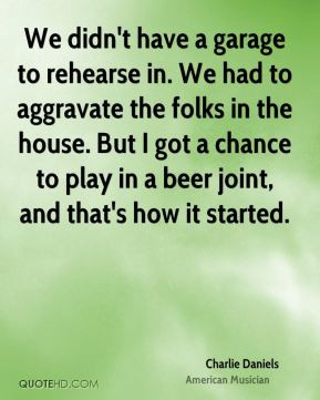 Charlie Daniels - We didn't have a garage to rehearse in. We had to ...