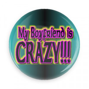 funny sayings about boyfriends my boyfriend is crazy significant