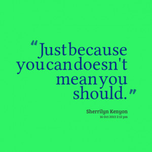 Quotes Picture: just because you can doesn't mean you should