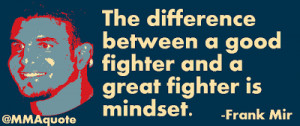 ... the difference between a good fighter and great fighter is mindset