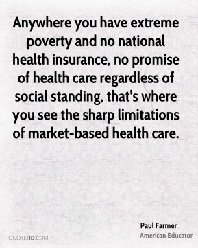 Anywhere you have extreme poverty and no national health insurance, no ...