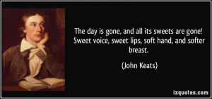 ... ! Sweet voice, sweet lips, soft hand, and softer breast. - John Keats