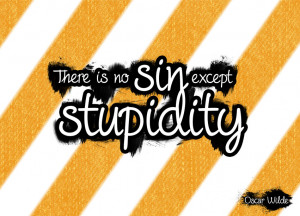 Quote of the Week: There is No Sin Except Stupidity.