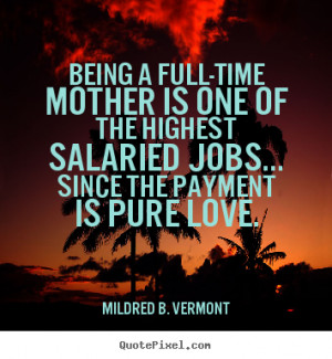 Being a full-time mother is one of the highest salaried jobs... since ...