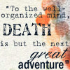 ... Organized mind Death is but the Next Great Adventure – Books Quote
