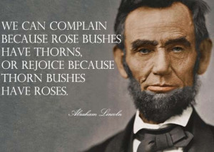 We can complain because rose bushes have thorns. or rejoice because ...