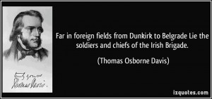 ... the soldiers and chiefs of the Irish Brigade. - Thomas Osborne Davis