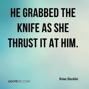 Brian Steckler - He grabbed the knife as she thrust it at him.