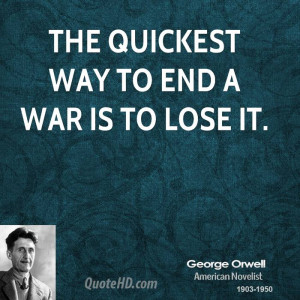 The quickest way to end a war is to lose it.