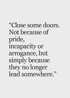 Yes to this. Close doors that no longer lead somewhere. They no longer ...