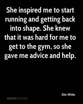 She inspired me to start running and getting back into shape. She knew ...