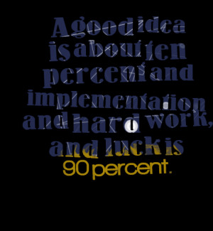 Quotes Picture: a good idea is about ten percent and implementation ...