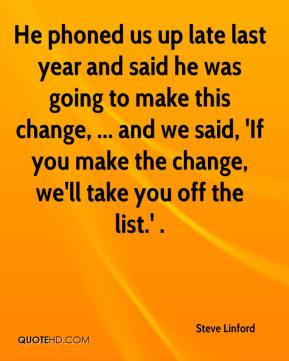 Steve Linford - He phoned us up late last year and said he was going ...