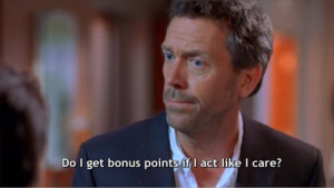 house-md-quotes-do-i-get-bonus-points-if-i-act-like-i-care.png