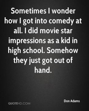 Don Adams - Sometimes I wonder how I got into comedy at all. I did ...