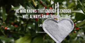 He who knows that enough is enough will always have enough.”