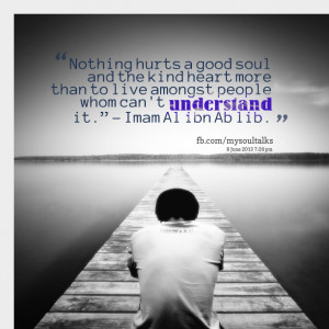 Quotes Picture: nothing hurts a good soul and the kind heart more than ...