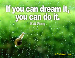 If you can dream it, you can do it.”