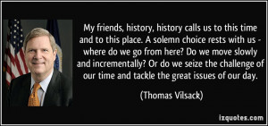 My friends, history, history calls us to this time and to this place ...